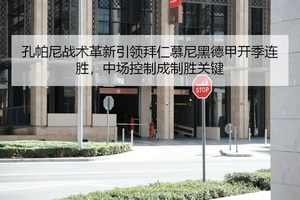 孔帕尼战术革新引领拜仁慕尼黑德甲开季连胜，中场控制成制胜关键