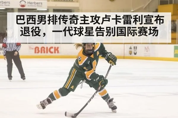 巴西男排传奇主攻卢卡雷利宣布退役，一代球星告别国际赛场